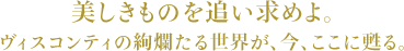 美しきものを追い求めよ。sヴィスコンティの絢爛たる世界が、今、ここに甦る。