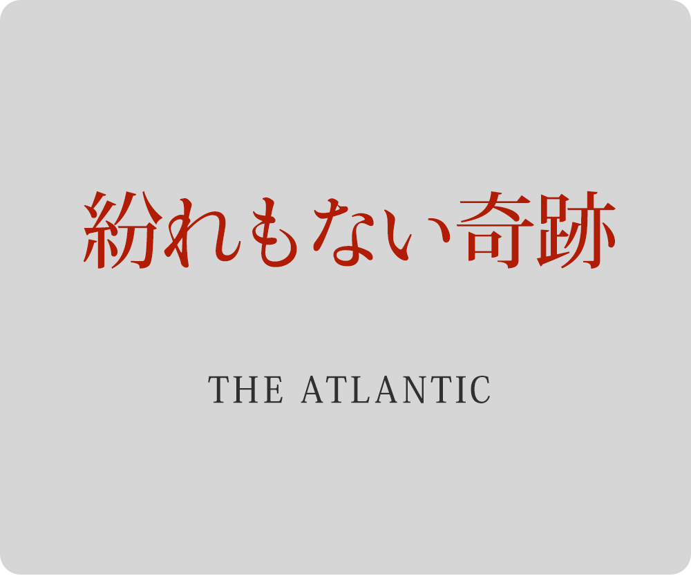 紛れもない奇跡　－THE ATLANTIC