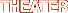 THEATER