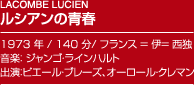 LACOMBE LUCIENルシアンの青春1973 年 / 140 分/ フランス = 伊= 西独音楽： ジャンゴ・ラインハルト出演：ピエール・ブレーズ、オーロール・クレマン